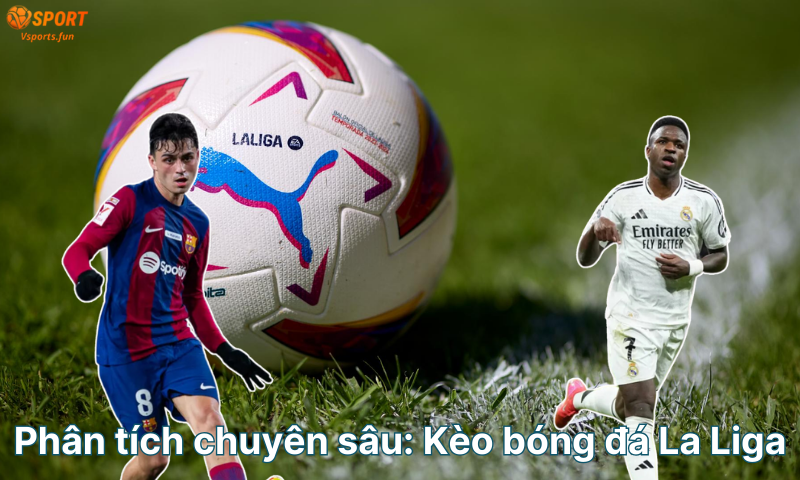 Kèo bóng đá La Liga hôm nay: Tỷ lệ, soi kèo và nhận định chi tiết - PIVEX.ONE
