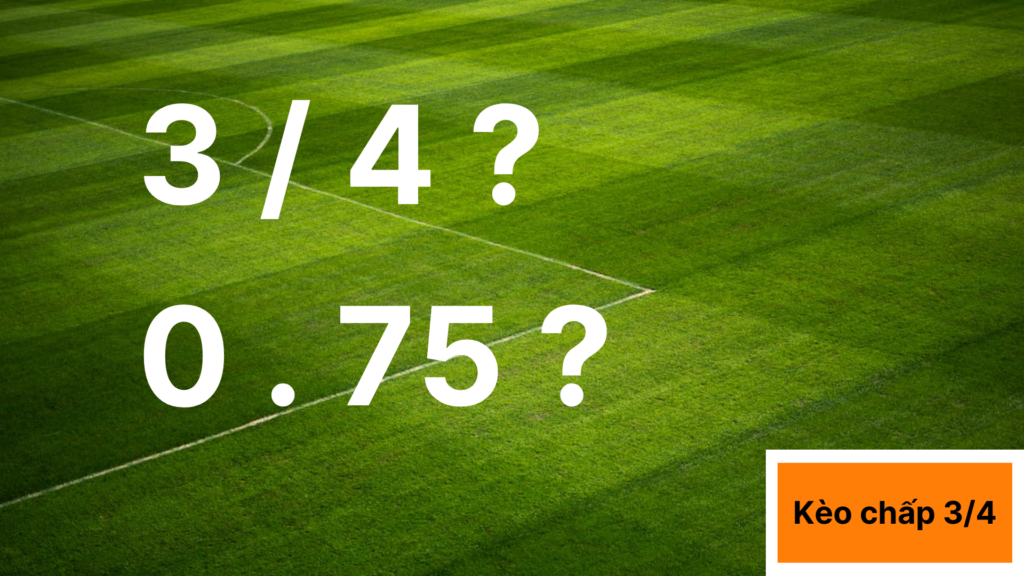 Kèo chấp 3/4 (0.75) là gì? Cách chơi và tính tiền chi tiết - PIVEX.ONE