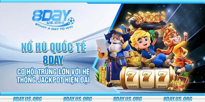 Nổ hũ quốc tế 8Day – Cơ hội trúng lớn với hệ thống jackpot hiện đại - PIVEX.ONE
