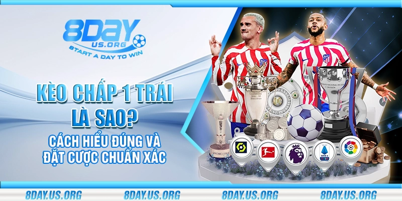 Kèo chấp 1 trái là sao? Cách hiểu đúng để đặt cược chuẩn xác - PIVEX.ONE