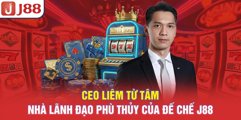 CEO Liêm Từ Tâm - Nhà Lãnh Đạo Phù Thủy Của Đế Chế J88 - PIVEX.ONE