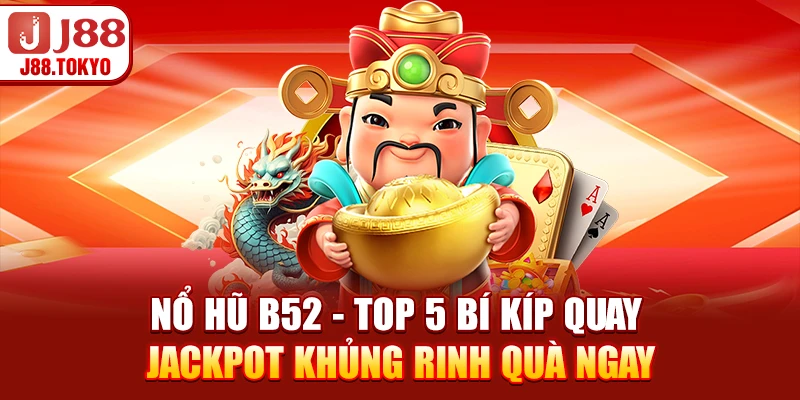 Nổ Hũ B52 - Top 5 Bí Kíp Quay Jackpot Khủng Rinh Quà Ngay - PIVEX.ONE