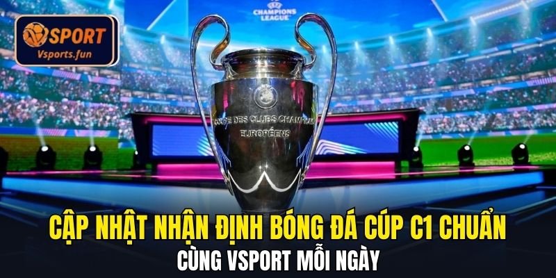 Cập Nhật Nhận Định Bóng Đá Cúp C1 Chuẩn Cùng Vsport Mỗi Ngày - PIVEX.ONE