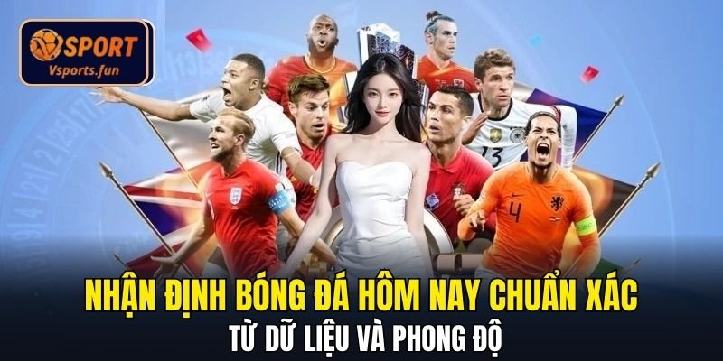 Nhận Định Bóng Đá Hôm Nay Chuẩn Xác Từ Dữ Liệu Và Phong Độ - PIVEX.ONE