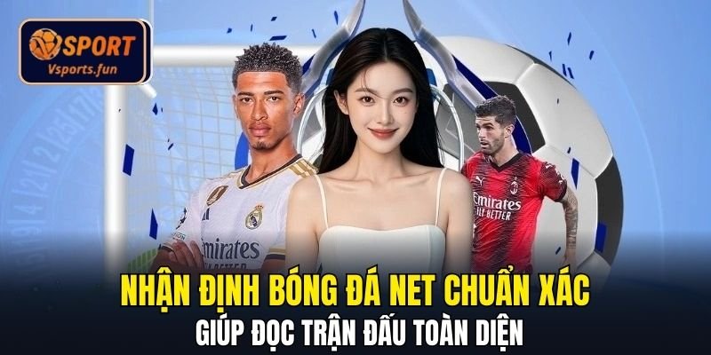 Nhận Định Bóng Đá Net Chuẩn Xác Giúp Đọc Trận Đấu Toàn Diện - PIVEX.ONE