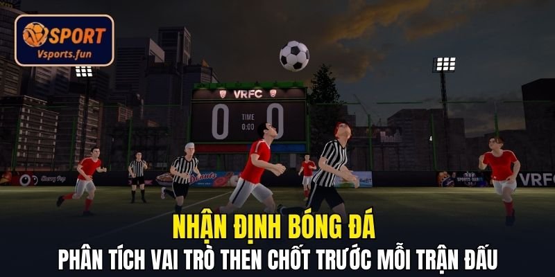 Nhận Định Bóng Đá Vsport – Bí Kíp Nhận Định Chuẩn Xác - PIVEX.ONE