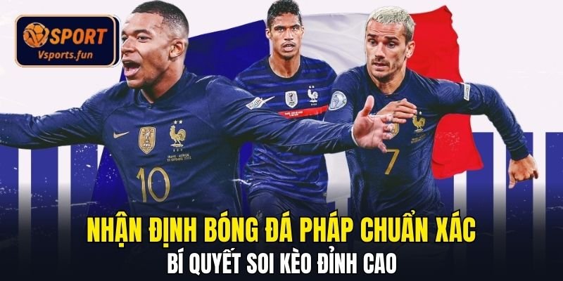 Nhận Định Bóng Đá Pháp Chuẩn Xác - Bí Quyết Soi Kèo Đỉnh Cao - PIVEX.ONE