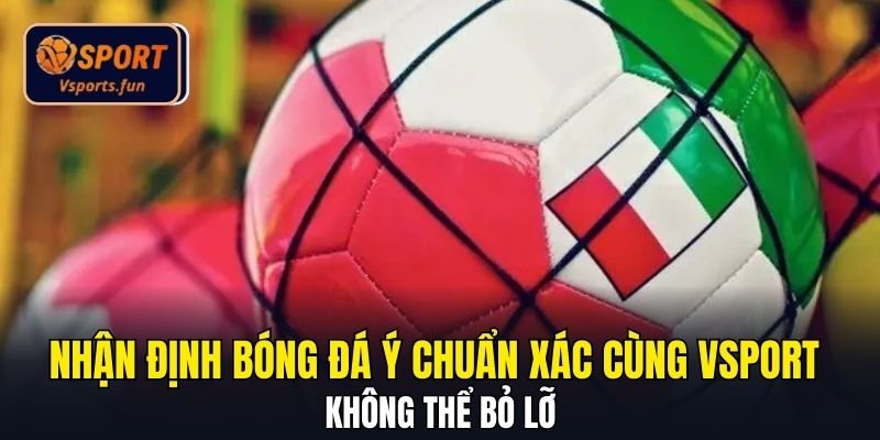 Nhận Định Bóng Đá Ý Chuẩn Xác Cùng Vsport - Không Thể Bỏ Lỡ - PIVEX.ONE