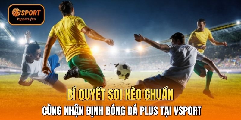 Bí Quyết Soi Kèo Chuẩn Cùng Nhận định bóng đá Plus Vsport - PIVEX.ONE