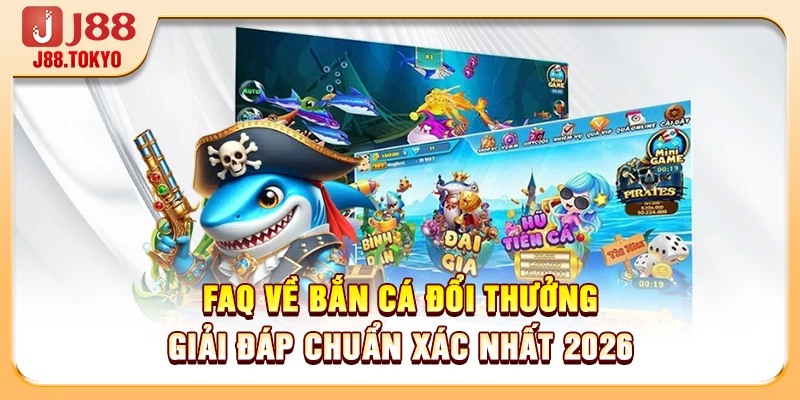FAQ Về Bắn Cá Đổi Thưởng Giải Đáp Chuẩn Xác Nhất 2026 - PIVEX.ONE