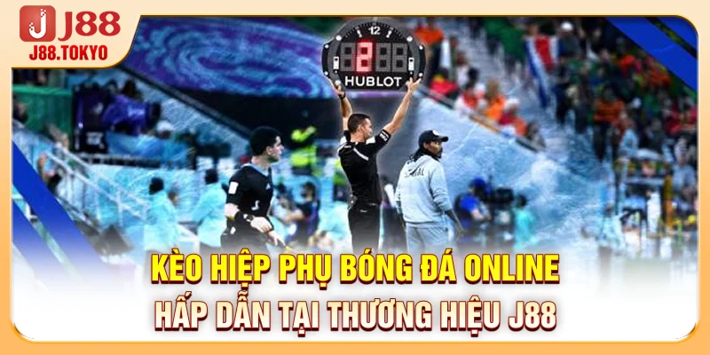 Kèo Hiệp Phụ Bóng Đá Online Hấp Dẫn Tại Thương Hiệu J88 - PIVEX.ONE