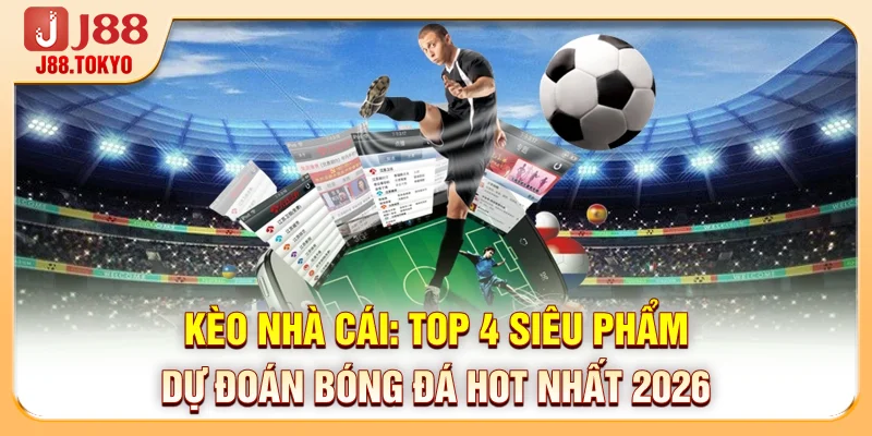 Kèo Nhà Cái: Top 4 Siêu Phẩm Dự Đoán Bóng Đá Hot Nhất 2026 - PIVEX.ONE